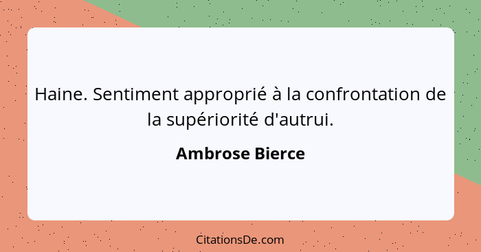 Haine. Sentiment approprié à la confrontation de la supériorité d'autrui.... - Ambrose Bierce