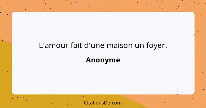 L'amour fait d'une maison un foyer.... - Anonyme