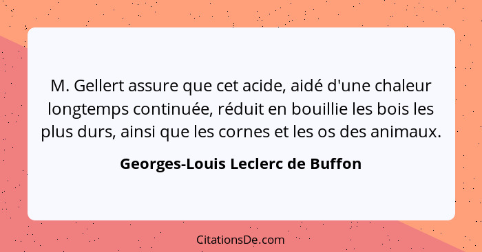 M. Gellert assure que cet acide, aidé d'une chaleur longtemps continuée, réduit en bouillie les bois les plus durs,... - Georges-Louis Leclerc de Buffon