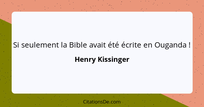 Si seulement la Bible avait été écrite en Ouganda !... - Henry Kissinger