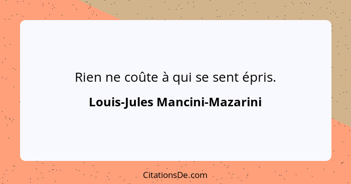 Rien ne coûte à qui se sent épris.... - Louis-Jules Mancini-Mazarini