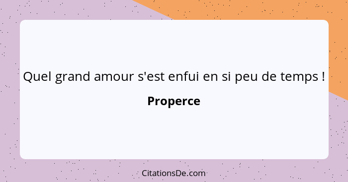 Quel grand amour s'est enfui en si peu de temps !... - Properce