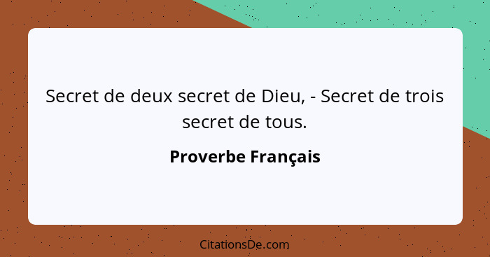 Secret de deux secret de Dieu, - Secret de trois secret de tous.... - Proverbe Français
