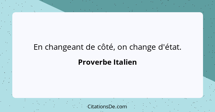 En changeant de côté, on change d'état.... - Proverbe Italien