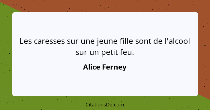 Les caresses sur une jeune fille sont de l'alcool sur un petit feu.... - Alice Ferney