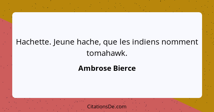 Hachette. Jeune hache, que les indiens nomment tomahawk.... - Ambrose Bierce