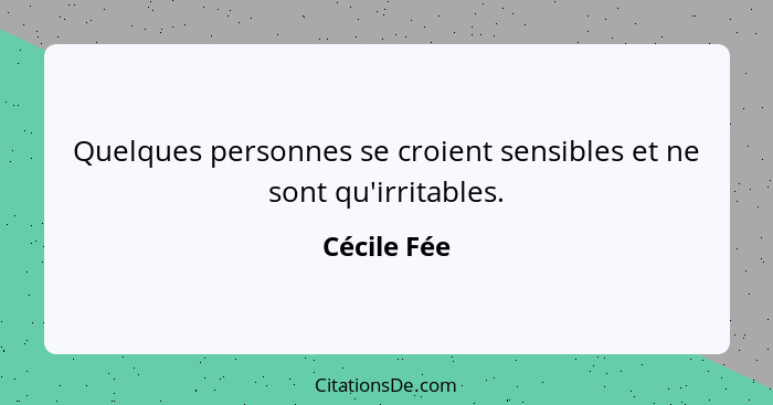 Quelques personnes se croient sensibles et ne sont qu'irritables.... - Cécile Fée