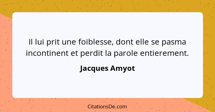 Il lui prit une foiblesse, dont elle se pasma incontinent et perdit la parole entierement.... - Jacques Amyot