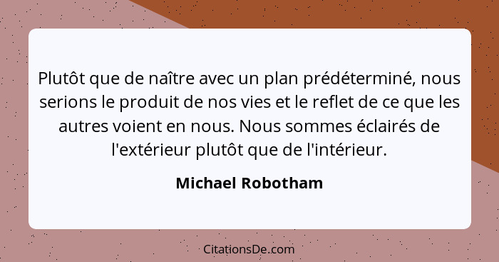 Plutôt que de naître avec un plan prédéterminé, nous serions le produit de nos vies et le reflet de ce que les autres voient en nou... - Michael Robotham