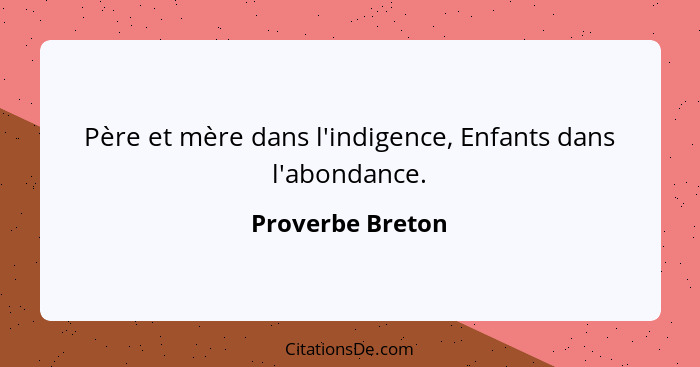 Père et mère dans l'indigence, Enfants dans l'abondance.... - Proverbe Breton