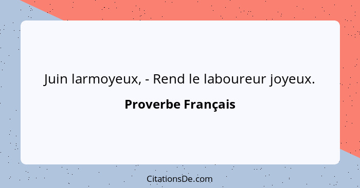 Juin larmoyeux, - Rend le laboureur joyeux.... - Proverbe Français