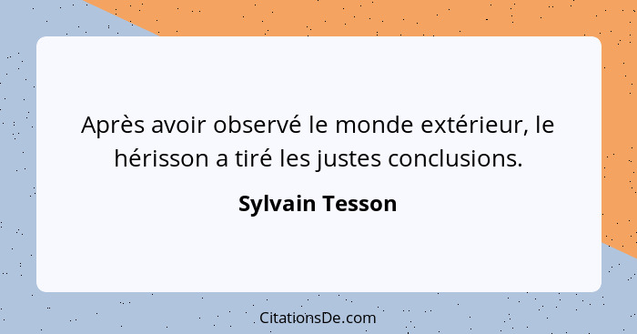 Après avoir observé le monde extérieur, le hérisson a tiré les justes conclusions.... - Sylvain Tesson