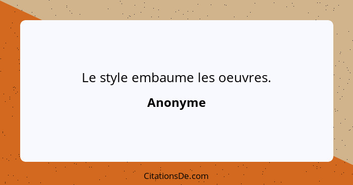 Le style embaume les oeuvres.... - Anonyme