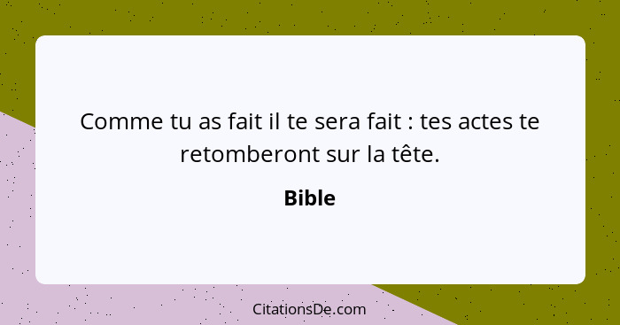 Comme tu as fait il te sera fait : tes actes te retomberont sur la tête.... - Bible