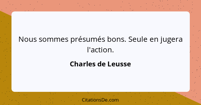 Nous sommes présumés bons. Seule en jugera l'action.... - Charles de Leusse