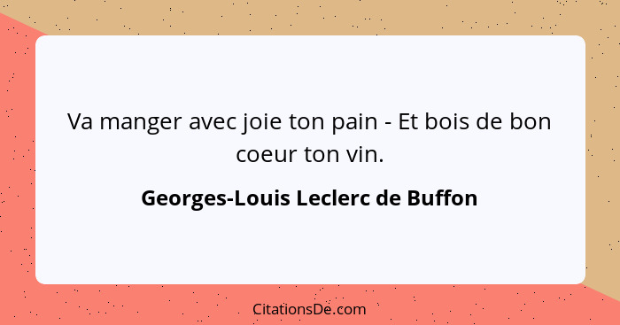 Va manger avec joie ton pain - Et bois de bon coeur ton vin.... - Georges-Louis Leclerc de Buffon