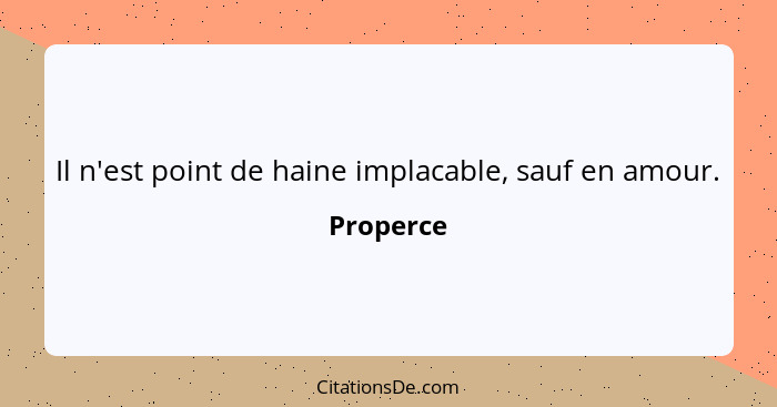 Il n'est point de haine implacable, sauf en amour.... - Properce