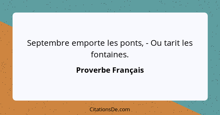 Septembre emporte les ponts, - Ou tarit les fontaines.... - Proverbe Français