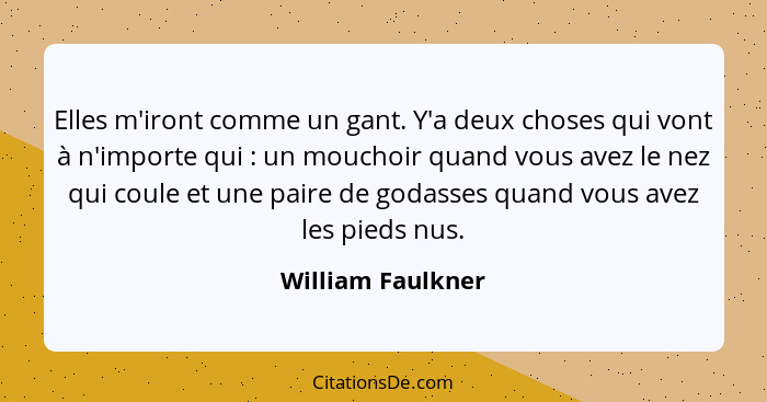 Elles m'iront comme un gant. Y'a deux choses qui vont à n'importe qui : un mouchoir quand vous avez le nez qui coule et une pa... - William Faulkner