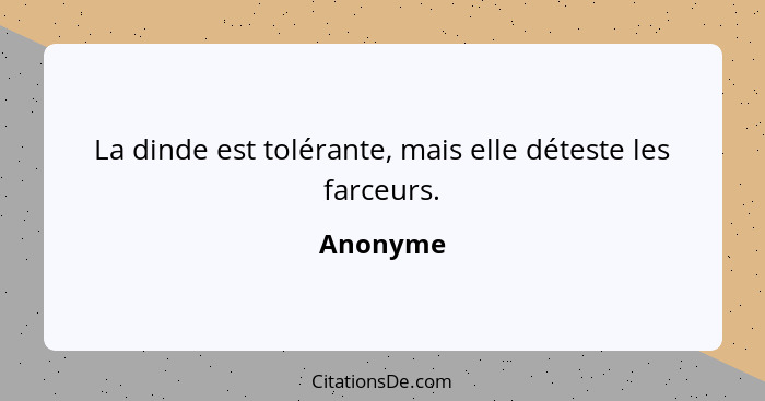 La dinde est tolérante, mais elle déteste les farceurs.... - Anonyme