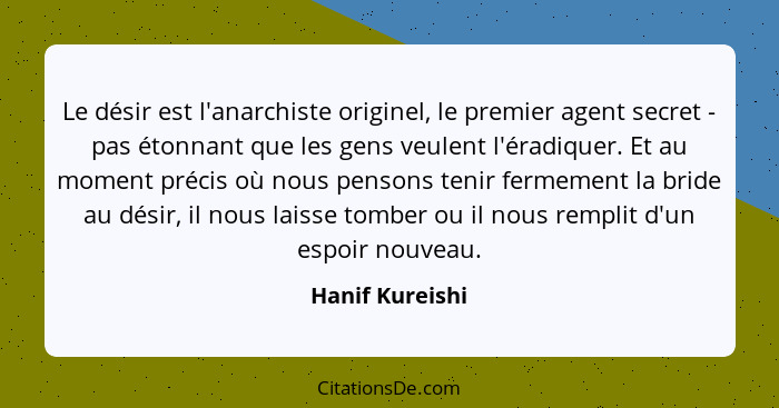 Le désir est l'anarchiste originel, le premier agent secret - pas étonnant que les gens veulent l'éradiquer. Et au moment précis où n... - Hanif Kureishi