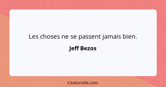 Les choses ne se passent jamais bien.... - Jeff Bezos