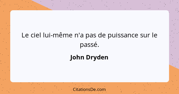 Le ciel lui-même n'a pas de puissance sur le passé.... - John Dryden