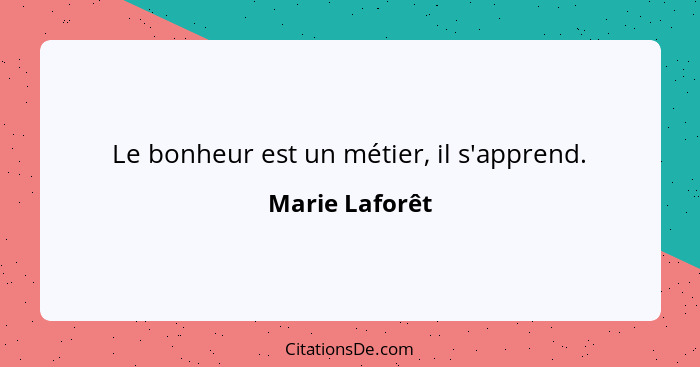 Le bonheur est un métier, il s'apprend.... - Marie Laforêt