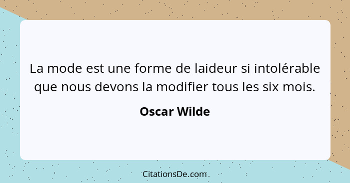 La mode est une forme de laideur si intolérable que nous devons la modifier tous les six mois.... - Oscar Wilde