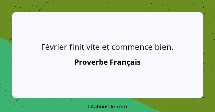 Février finit vite et commence bien.... - Proverbe Français