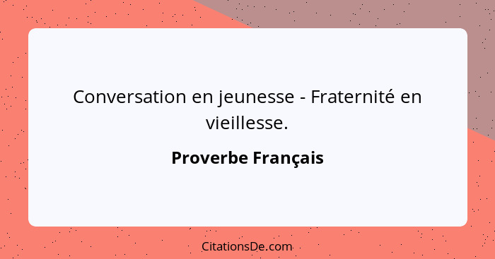 Conversation en jeunesse - Fraternité en vieillesse.... - Proverbe Français