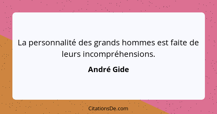La personnalité des grands hommes est faite de leurs incompréhensions.... - André Gide