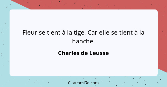 Fleur se tient à la tige, Car elle se tient à la hanche.... - Charles de Leusse