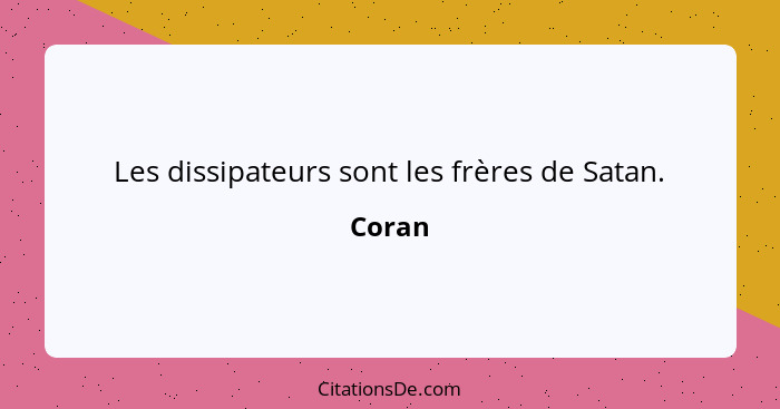 Les dissipateurs sont les frères de Satan.... - Coran