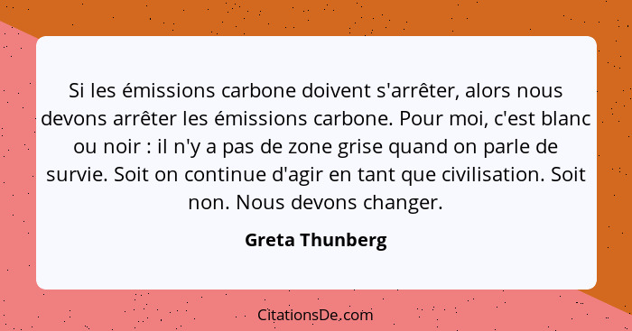 Si les émissions carbone doivent s'arrêter, alors nous devons arrêter les émissions carbone. Pour moi, c'est blanc ou noir : il... - Greta Thunberg