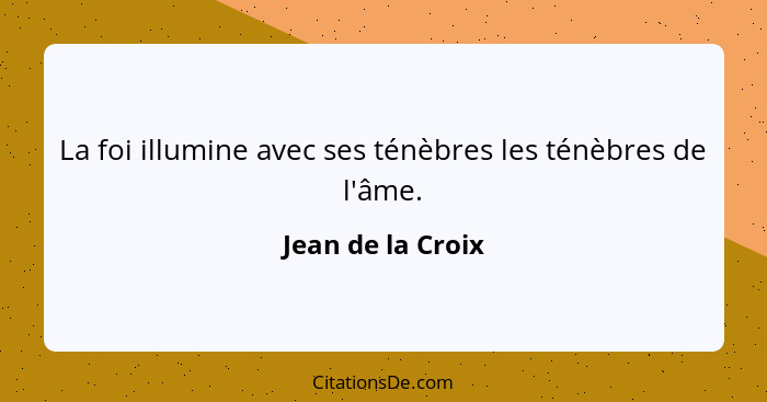 La foi illumine avec ses ténèbres les ténèbres de l'âme.... - Jean de la Croix