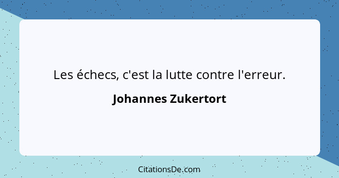 Les échecs, c'est la lutte contre l'erreur.... - Johannes Zukertort