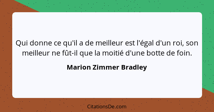 Qui donne ce qu'il a de meilleur est l'égal d'un roi, son meilleur ne fût-il que la moitié d'une botte de foin.... - Marion Zimmer Bradley