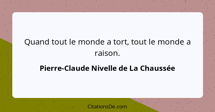 Quand tout le monde a tort, tout le monde a raison.... - Pierre-Claude Nivelle de La Chaussée