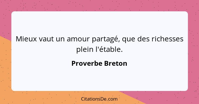 Mieux vaut un amour partagé, que des richesses plein l'étable.... - Proverbe Breton