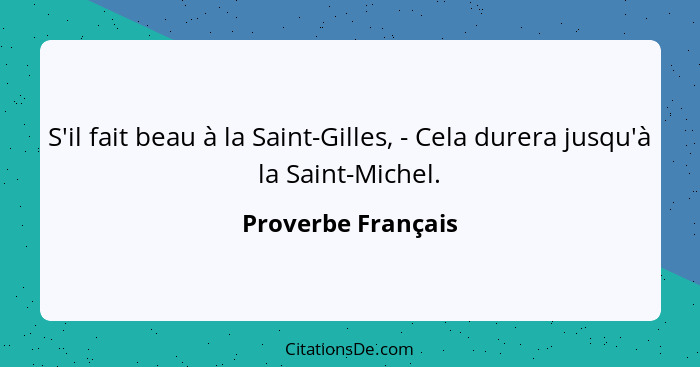 S'il fait beau à la Saint-Gilles, - Cela durera jusqu'à la Saint-Michel.... - Proverbe Français