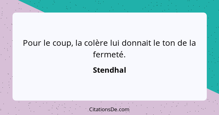 Pour le coup, la colère lui donnait le ton de la fermeté.... - Stendhal