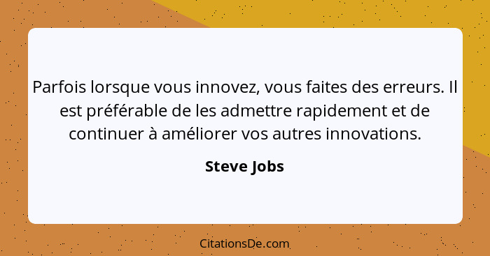 Parfois lorsque vous innovez, vous faites des erreurs. Il est préférable de les admettre rapidement et de continuer à améliorer vos autre... - Steve Jobs