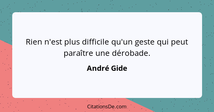 Rien n'est plus difficile qu'un geste qui peut paraître une dérobade.... - André Gide