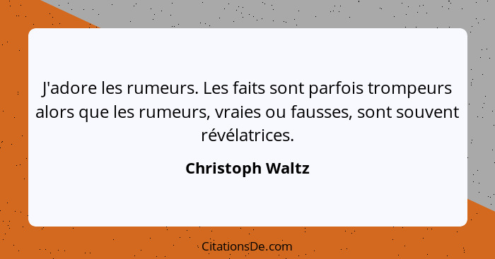 J'adore les rumeurs. Les faits sont parfois trompeurs alors que les rumeurs, vraies ou fausses, sont souvent révélatrices.... - Christoph Waltz