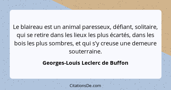 Le blaireau est un animal paresseux, défiant, solitaire, qui se retire dans les lieux les plus écartés, dans les boi... - Georges-Louis Leclerc de Buffon