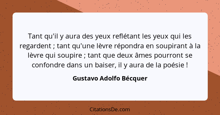 Tant qu'il y aura des yeux reflétant les yeux qui les regardent ; tant qu'une lèvre répondra en soupirant à la lèvre qui... - Gustavo Adolfo Bécquer