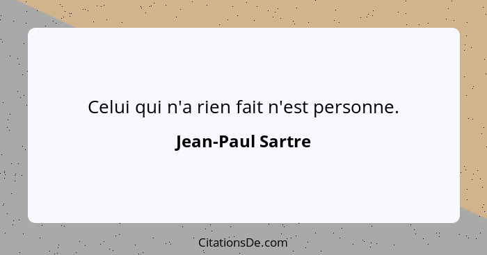 Celui qui n'a rien fait n'est personne.... - Jean-Paul Sartre