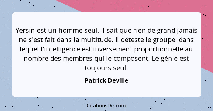 Yersin est un homme seul. Il sait que rien de grand jamais ne s'est fait dans la multitude. Il déteste le groupe, dans lequel l'inte... - Patrick Deville