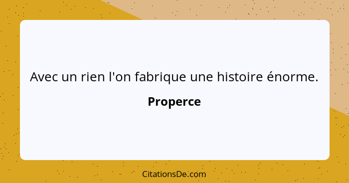 Avec un rien l'on fabrique une histoire énorme.... - Properce